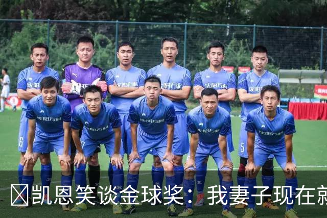 ​凯恩笑谈金球奖：我妻子现在就想知道结果，全家都紧张