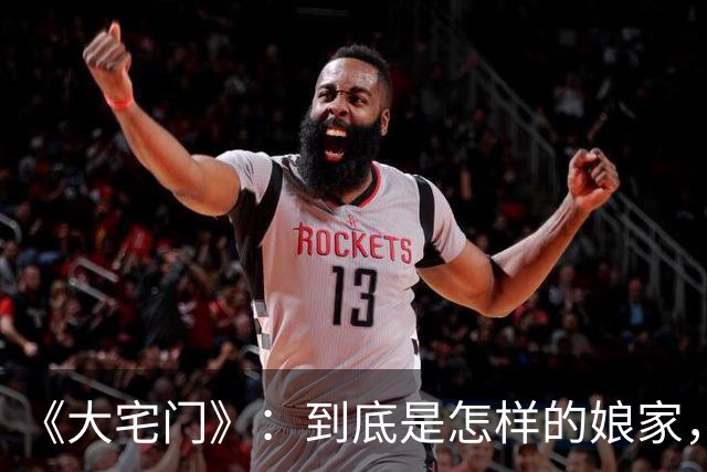 《大宅门》：到底是怎样的娘家，才能把二奶奶培养得如此厉害？