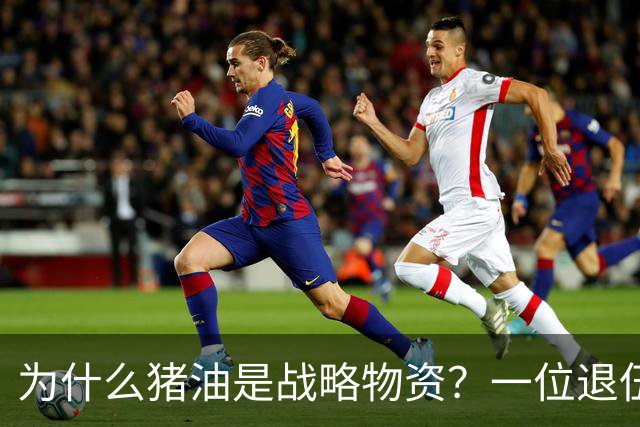 为什么猪油是战略物资？一位退伍老兵曾说过：90%的人不知道，猪油是“战时黄金”，千斤黄金也换不来一斤猪油