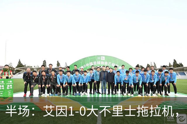 半场：艾因1-0大不里士拖拉机，拉比亚超远贴地斩
