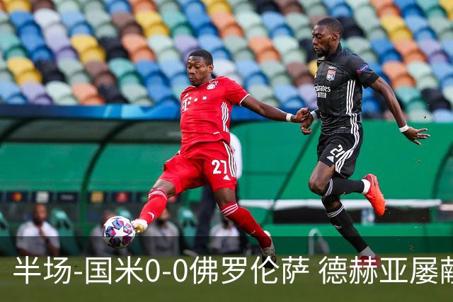 半场-国米0-0佛罗伦萨 德赫亚屡献神扑图拉姆、皮奥造险