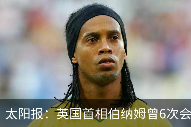 太阳报：英国首相伯纳姆曾6次会面曼城高层，此前称仅1次重要会面
