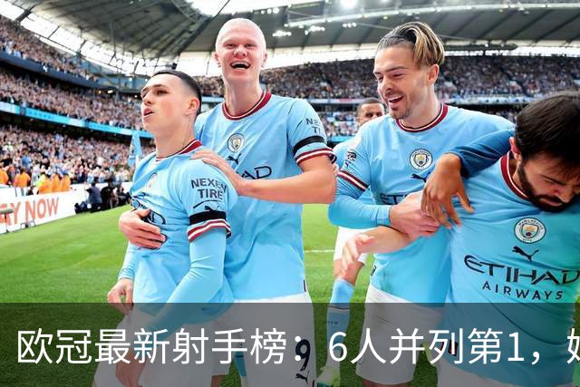 欧冠最新射手榜：6人并列第1，姆巴佩第7，落后于哈兰德和凯恩