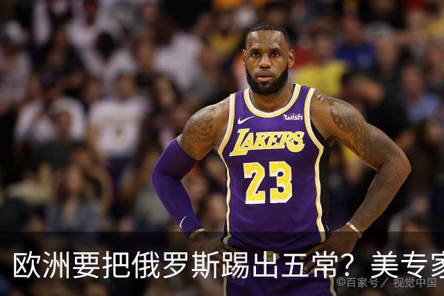 欧洲要把俄罗斯踢出五常？美专家警告，要是成功，中国就是下一个