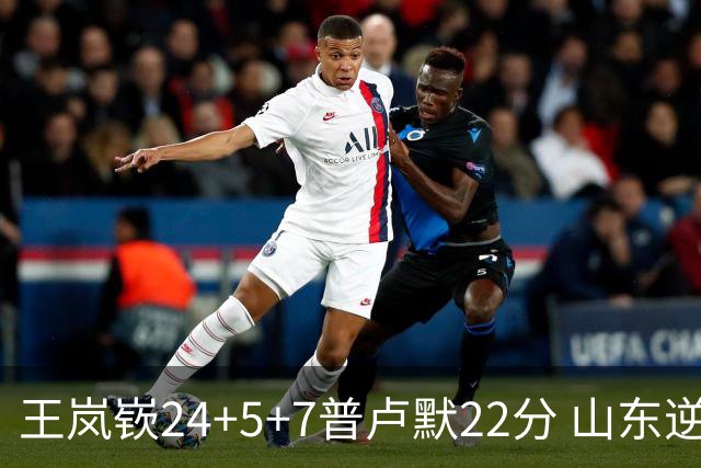 王岚嵚24+5+7普卢默22分 山东逆转广东结束2连败