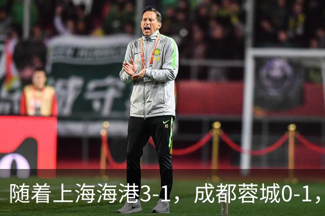 随着上海海港3-1，成都蓉城0-1，北京国安4-3，中超最新积分榜出炉