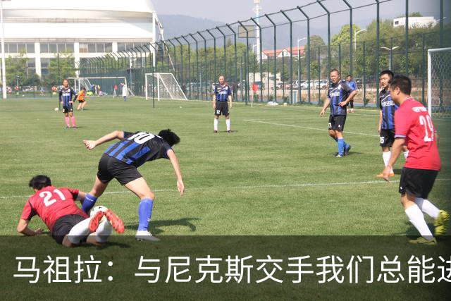 马祖拉：与尼克斯交手我们总能进步 因为他们是非常出色的球队